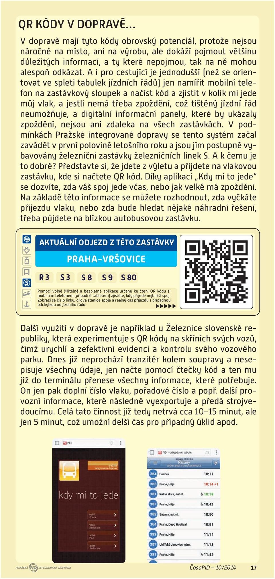 A i pro cestující je jednodušší (než se orientovat ve spleti tabulek jízdních řádů) jen namířit mobilní telefon na zastávkový sloupek a načíst kód a zjistit v kolik mi jede můj vlak, a jestli nemá