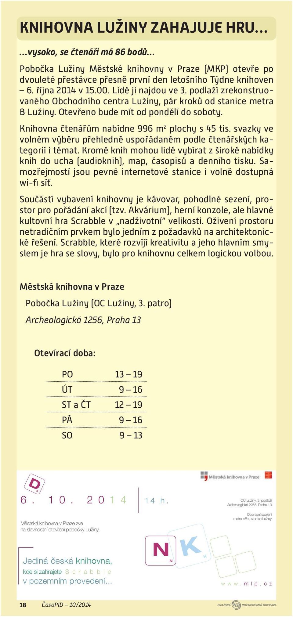 svazky ve volném výběru přehledně uspořádaném podle čtenářských kategorií i témat. Kromě knih mohou lidé vybírat z široké nabídky knih do ucha (audioknih), map, časopisů a denního tisku.