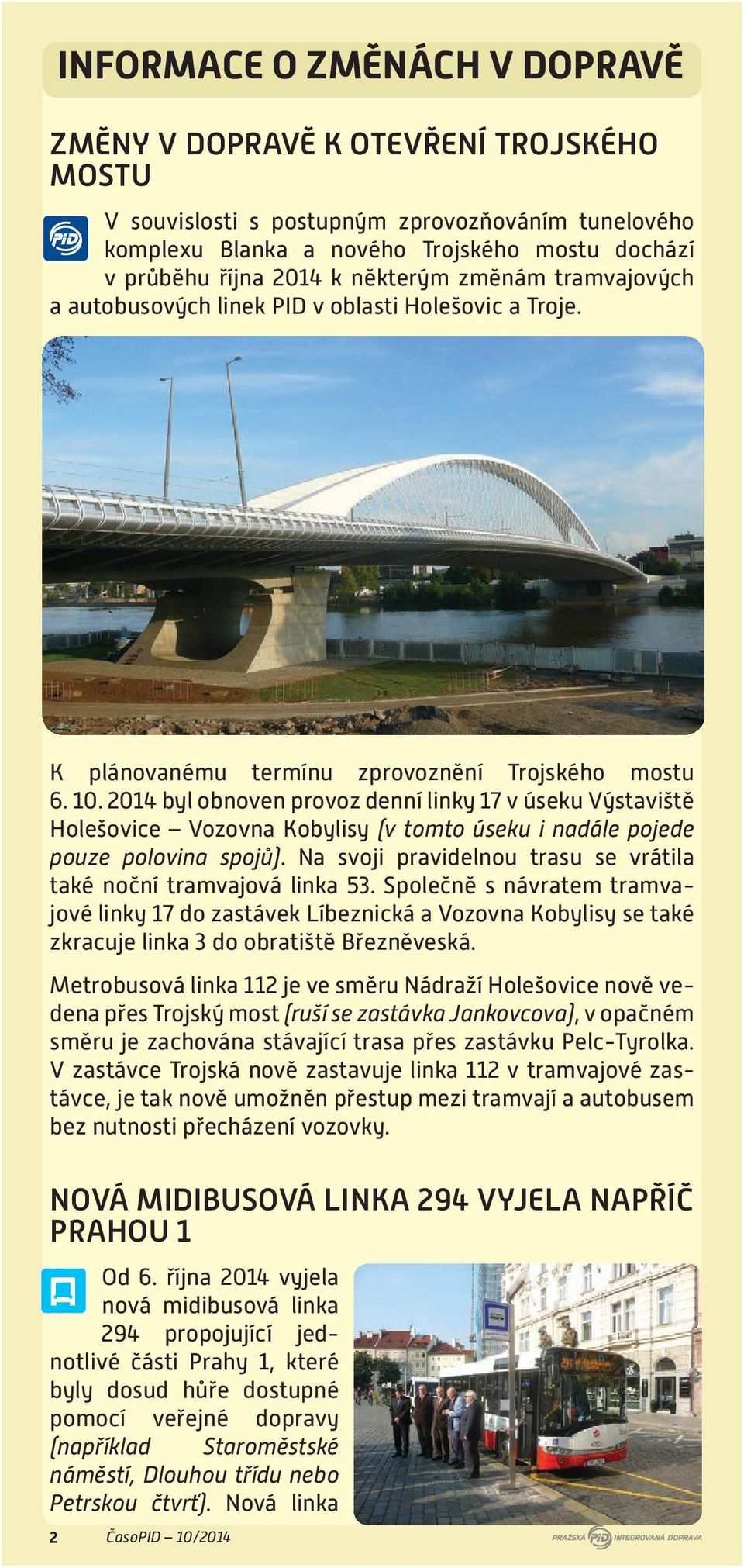 2014 byl obnoven provoz denní linky 17 v úseku Výstaviště Holešovice Vozovna Kobylisy (v tomto úseku i nadále pojede pouze polovina spojů).