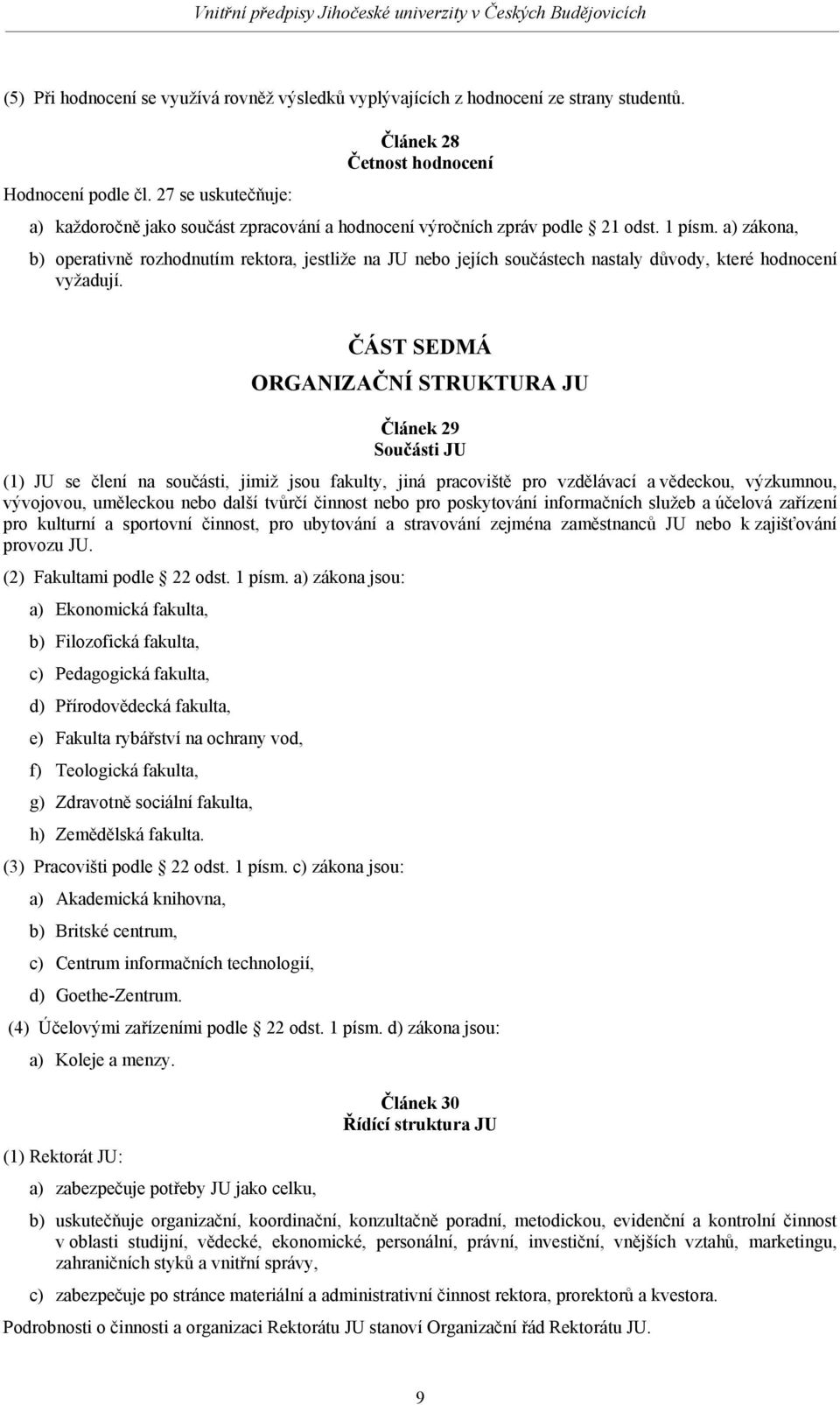 a) zákona, b) operativně rozhodnutím rektora, jestliže na JU nebo jejích součástech nastaly důvody, které hodnocení vyžadují.