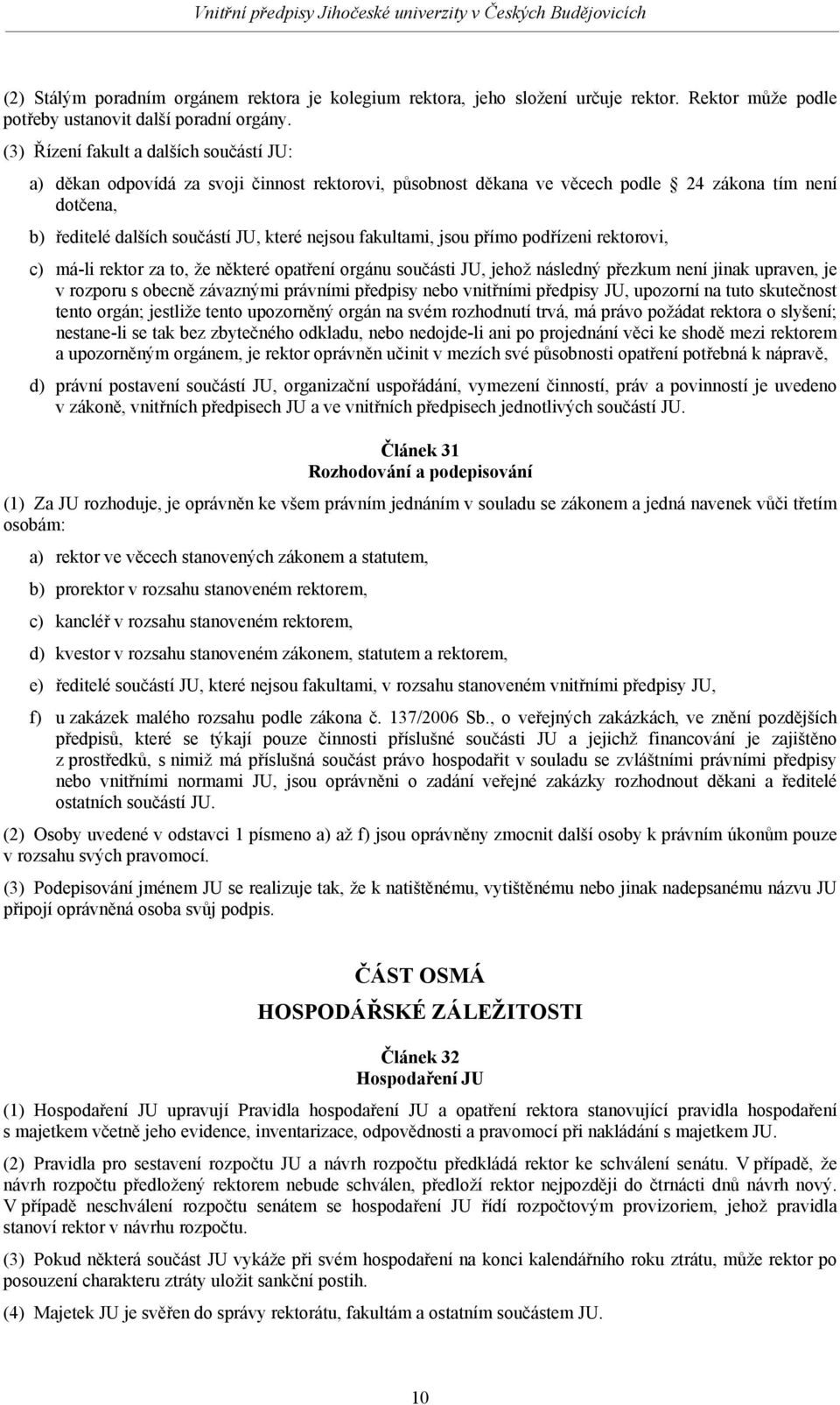 fakultami, jsou přímo podřízeni rektorovi, c) má-li rektor za to, že některé opatření orgánu součásti JU, jehož následný přezkum není jinak upraven, je v rozporu s obecně závaznými právními předpisy