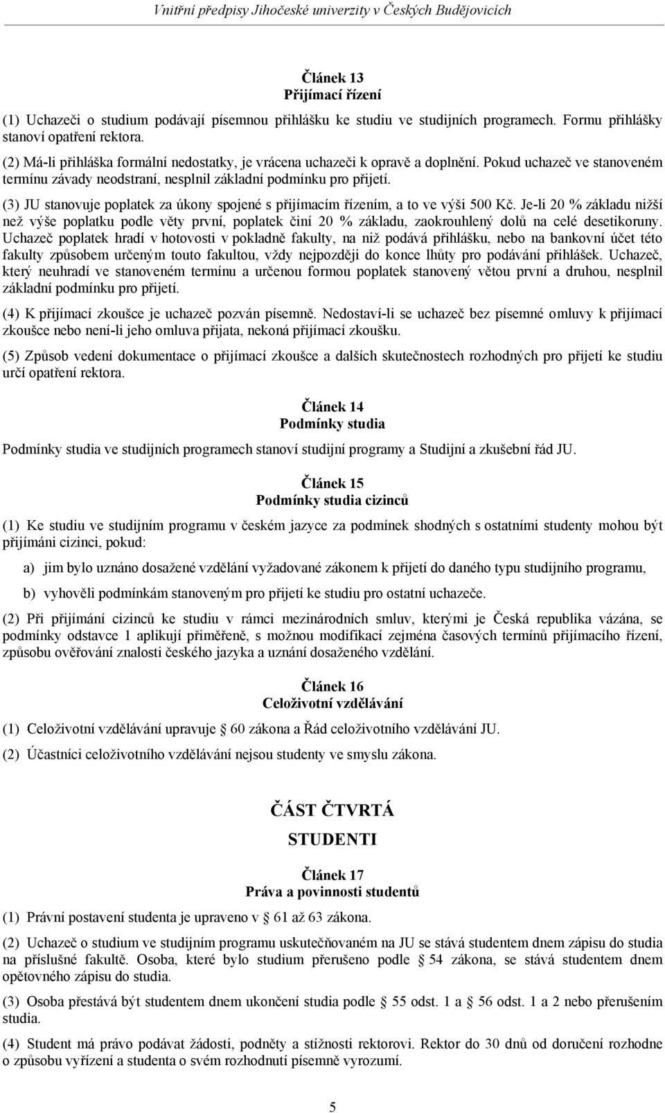 (3) JU stanovuje poplatek za úkony spojené s přijímacím řízením, a to ve výši 500 Kč.