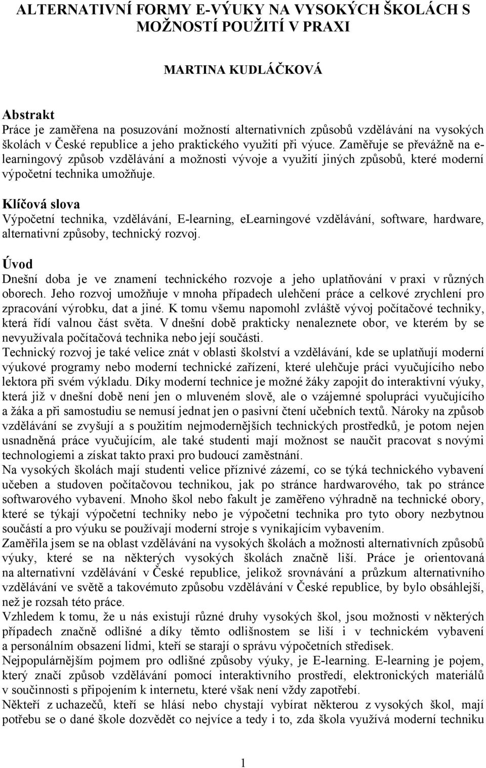 Klíčová slova Výpočetní technika, vzdělávání, E-learning, elearningové vzdělávání, software, hardware, alternativní způsoby, technický rozvoj.