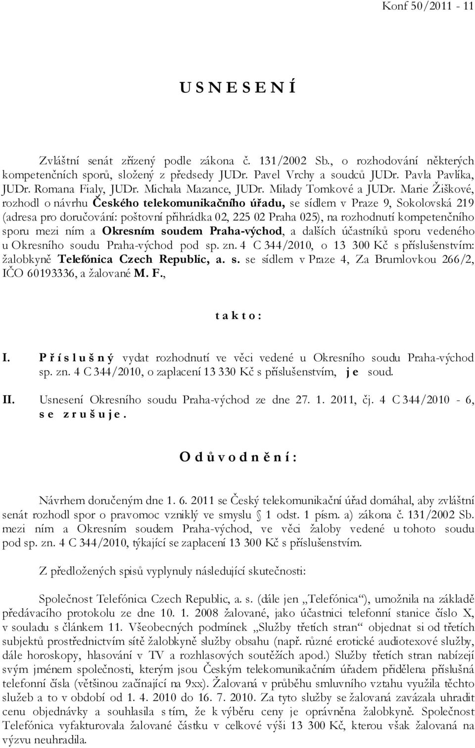 Marie Žiškové, rozhodl o návrhu Českého telekomunikačního úřadu, se sídlem v Praze 9, Sokolovská 219 (adresa pro doručování: poštovní přihrádka 02, 225 02 Praha 025), na rozhodnutí kompetenčního