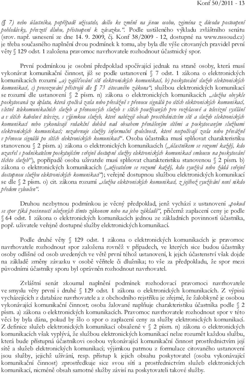 cz) je třeba současného naplnění dvou podmínek k tomu, aby byla dle výše citovaných pravidel první věty 129 odst. 1 založena pravomoc navrhovatele rozhodnout účastnický spor.