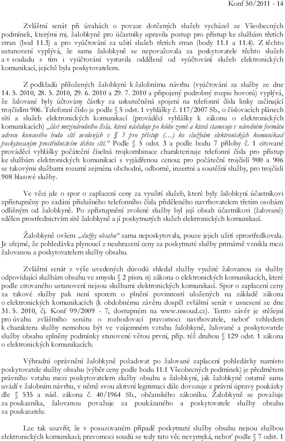 Z těchto ustanovení vyplývá, že sama žalobkyně se nepovažovala za poskytovatele těchto služeb a v souladu s tím i vyúčtování vystavila odděleně od vyúčtování služeb elektronických komunikací, jejichž