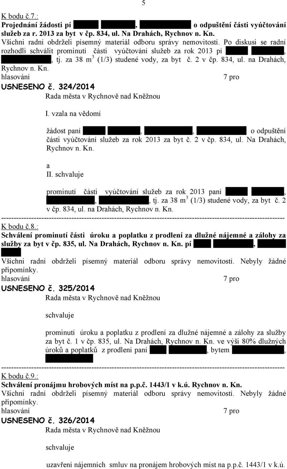 Kn. USNESENO č. 324/2014 I. vzl n vědomí žádost pní Jrmily Šimerdové, Rychnov n. Kn., N Drhách 834 o odpuštění části vyúčtování služeb z rok 2013 z byt č. 2 v čp. 834, ul. N Drhách, Rychnov n. Kn. II.