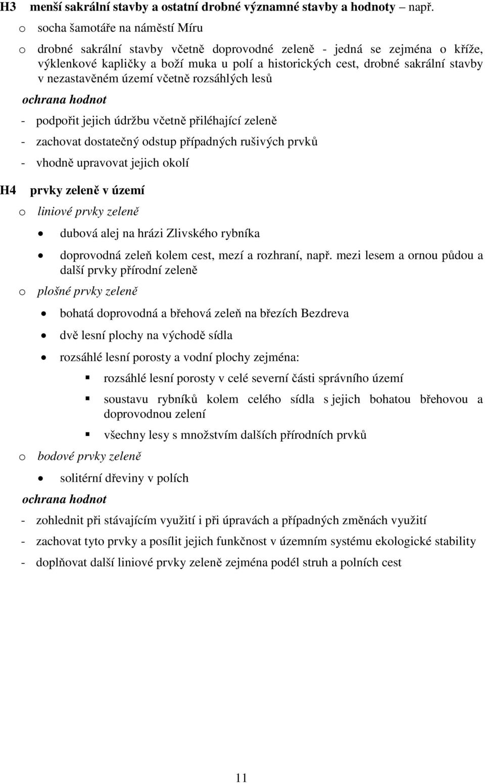 nezastavěném území včetně rozsáhlých lesů ochrana hodnot - podpořit jejich údržbu včetně přiléhající zeleně - zachovat dostatečný odstup případných rušivých prvků - vhodně upravovat jejich okolí