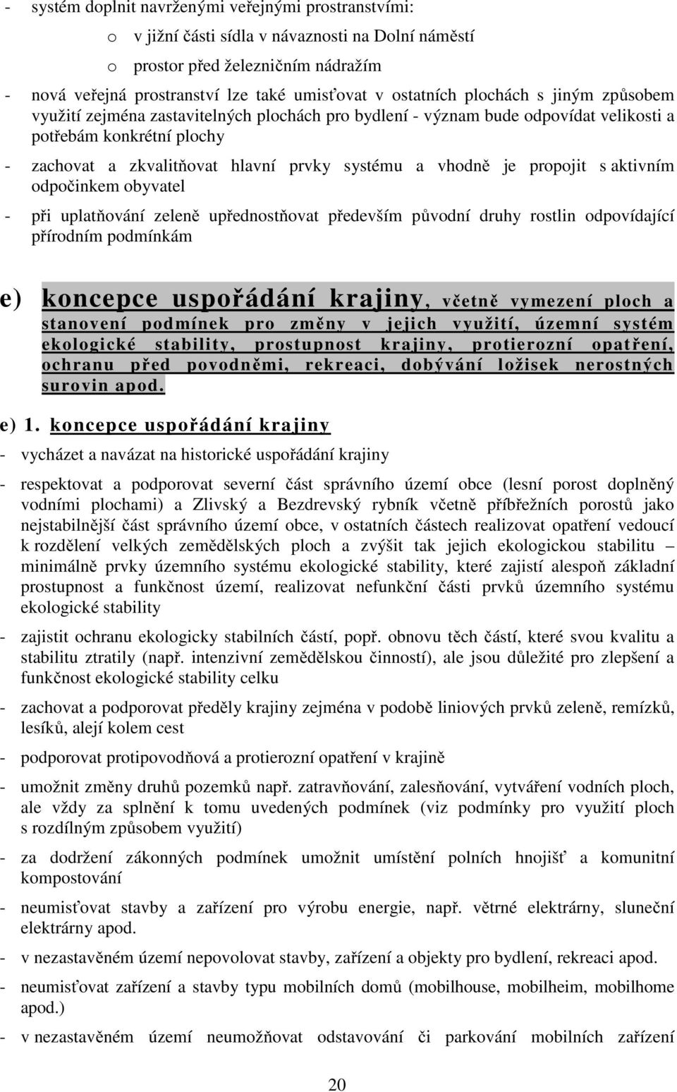 vhodně je propojit s aktivním odpočinkem obyvatel - při uplatňování zeleně upřednostňovat především původní druhy rostlin odpovídající přírodním podmínkám e) koncepce uspořádání krajiny, včetně