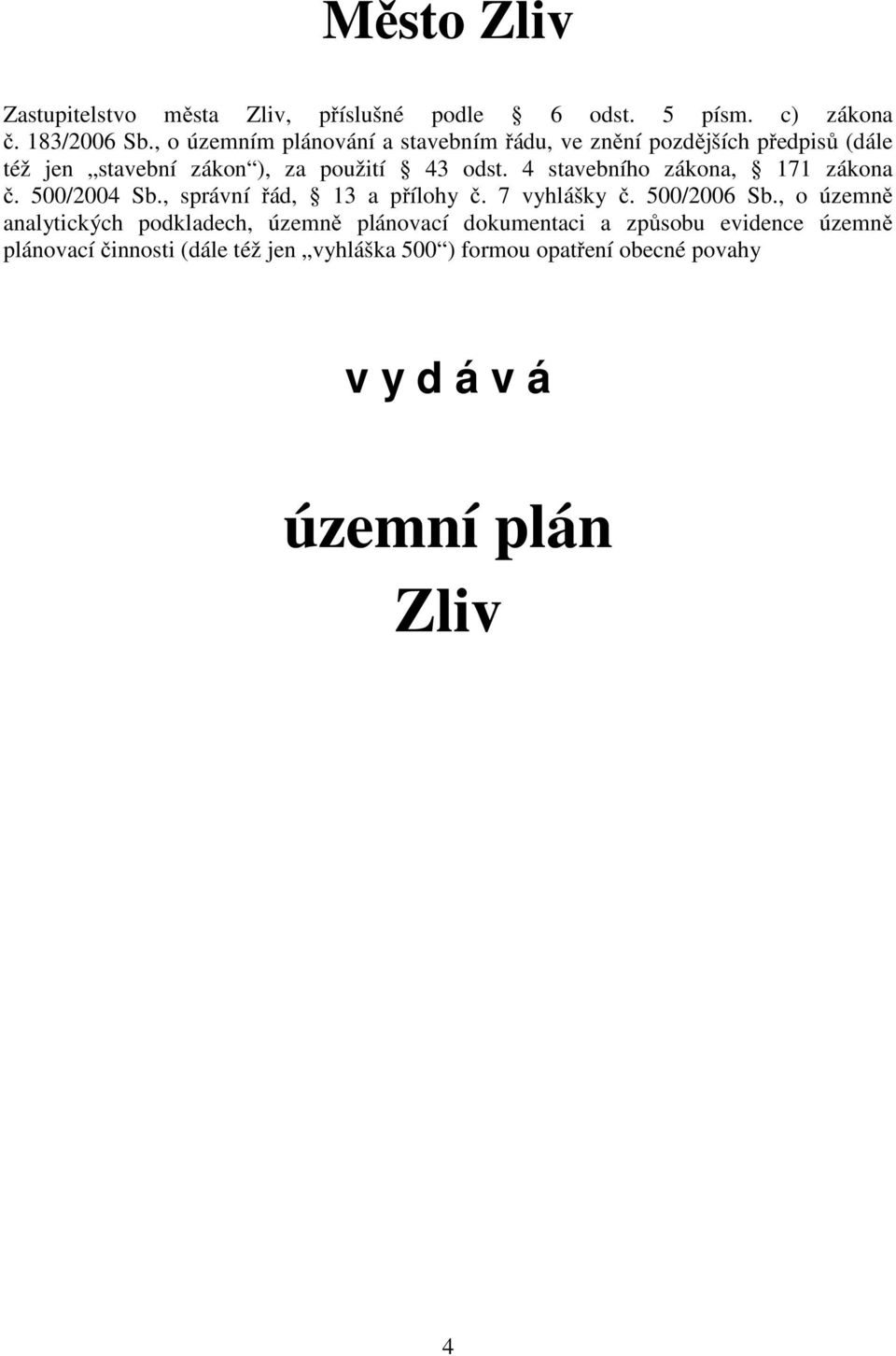 4 stavebního zákona, 171 zákona č. 500/2004 Sb., správní řád, 13 a přílohy č. 7 vyhlášky č. 500/2006 Sb.