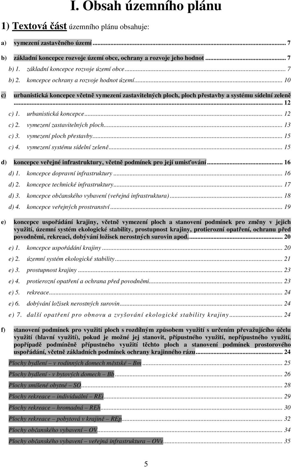 .. 12 c) 1. urbanistická koncepce... 12 c) 2. vymezení zastavitelných ploch... 13 c) 3. vymezení ploch přestavby... 15 c) 4. vymezení systému sídelní zeleně.