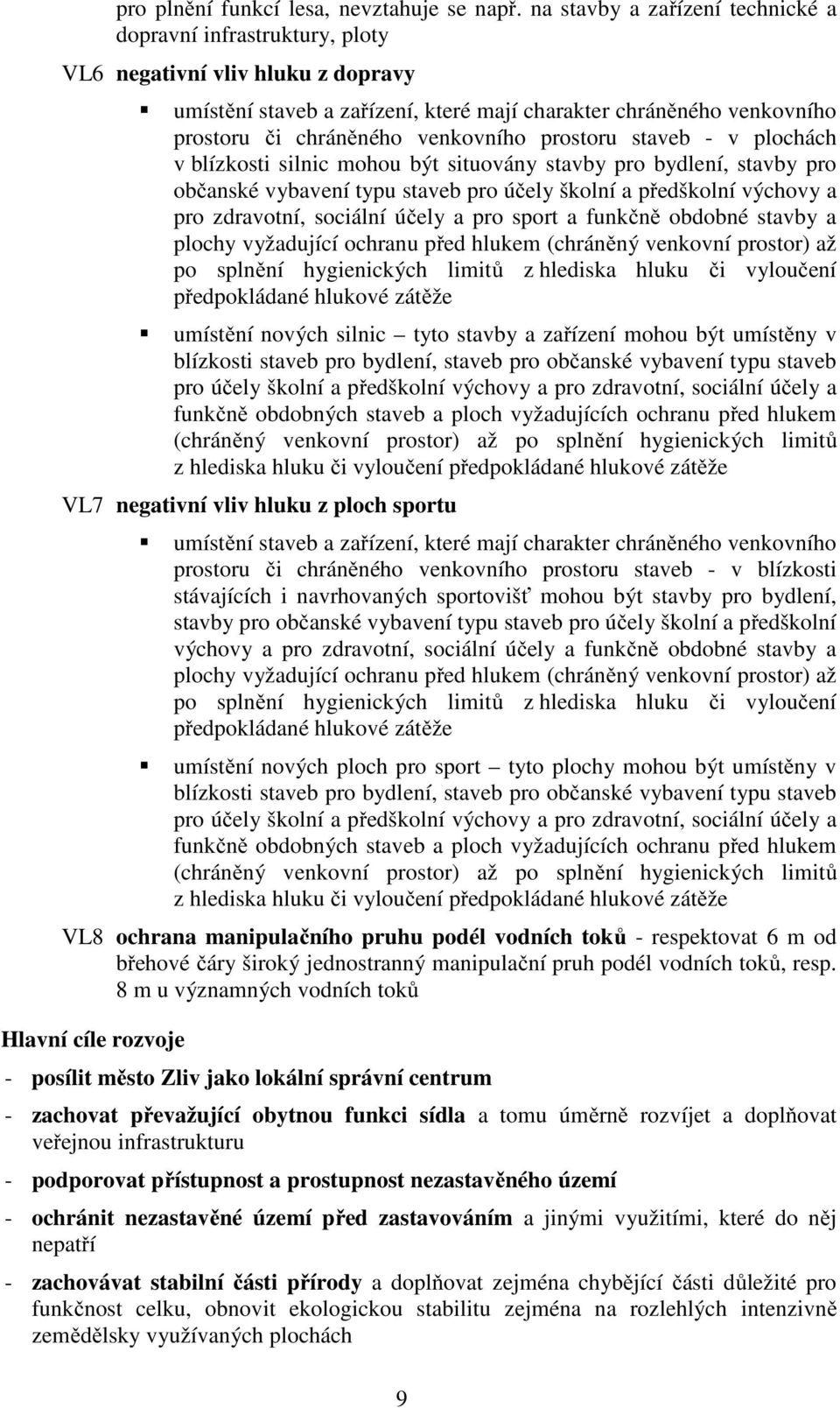 venkovního prostoru staveb - v plochách v blízkosti silnic mohou být situovány stavby pro bydlení, stavby pro občanské vybavení typu staveb pro účely školní a předškolní výchovy a pro zdravotní,