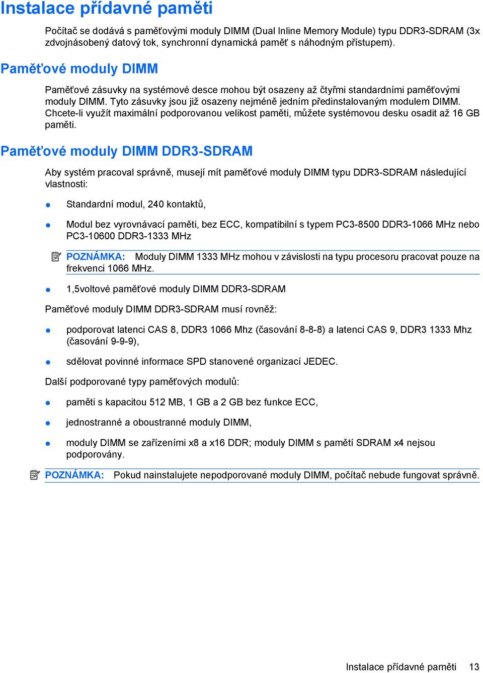 Chcete-li využít maximální podporovanou velikost paměti, můžete systémovou desku osadit až 16 GB paměti.