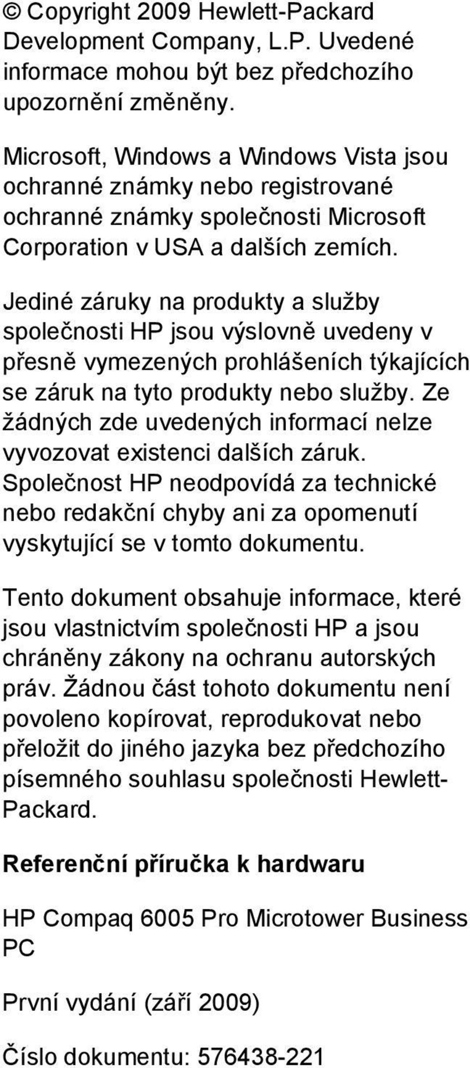 Jediné záruky na produkty a služby společnosti HP jsou výslovně uvedeny v přesně vymezených prohlášeních týkajících se záruk na tyto produkty nebo služby.