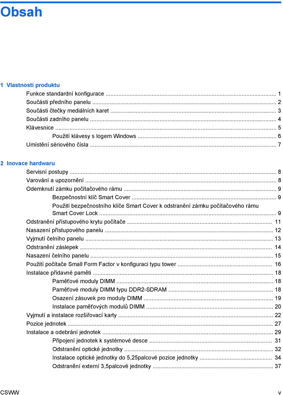 .. 9 Bezpečnostní klíč Smart Cover... 9 Použití bezpečnostního klíče Smart Cover k odstranění zámku počítačového rámu Smart Cover Lock... 9 Odstranění přístupového krytu počítače.