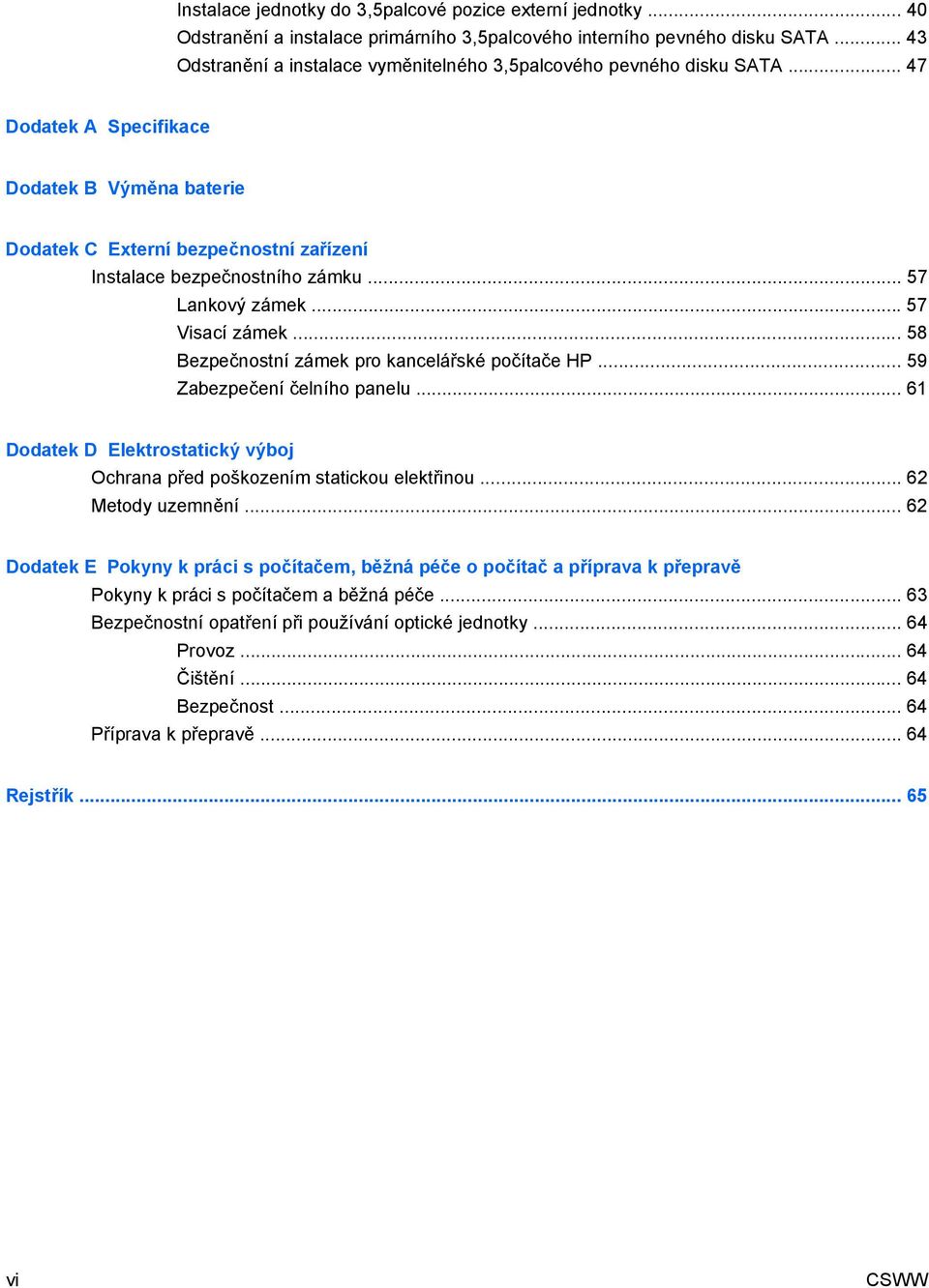 .. 57 Lankový zámek... 57 Visací zámek... 58 Bezpečnostní zámek pro kancelářské počítače HP... 59 Zabezpečení čelního panelu.