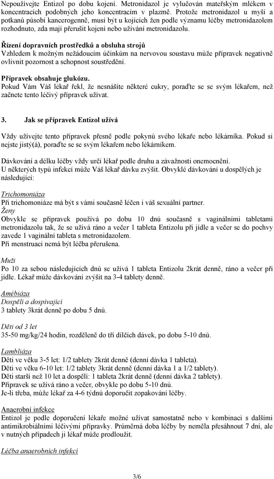 Řízení dopravních prostředků a obsluha strojů Vzhledem k možným nežádoucím účinkům na nervovou soustavu může přípravek negativně ovlivnit pozornost a schopnost soustředění. Přípravek obsahuje glukózu.