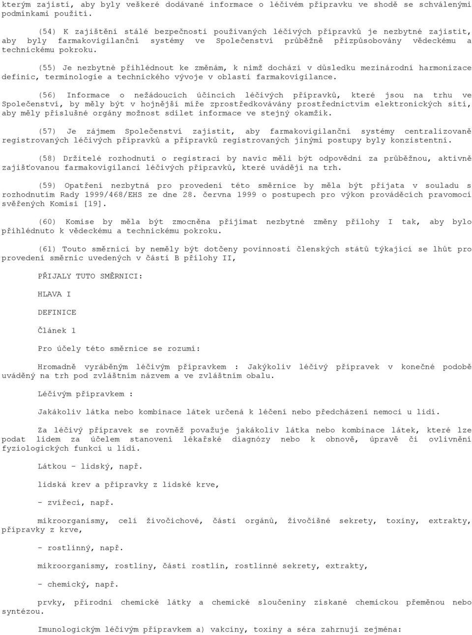 (55) Je nezbytné přihlédnout ke změnám, k nimţ dochází v důsledku mezinárodní harmonizace definic, terminologie a technického vývoje v oblasti farmakovigilance.