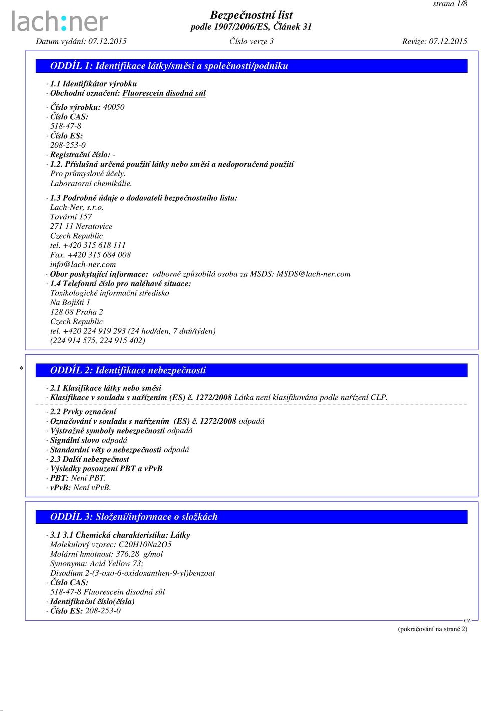 r.o. Tovární 157 271 11 Neratovice Czech Republic tel. +420 315 618 111 Fax. +420 315 684 008 info@lach-ner.com Obor poskytující informace: odborně způsobilá osoba za MSDS: MSDS@lach-ner.com 1.