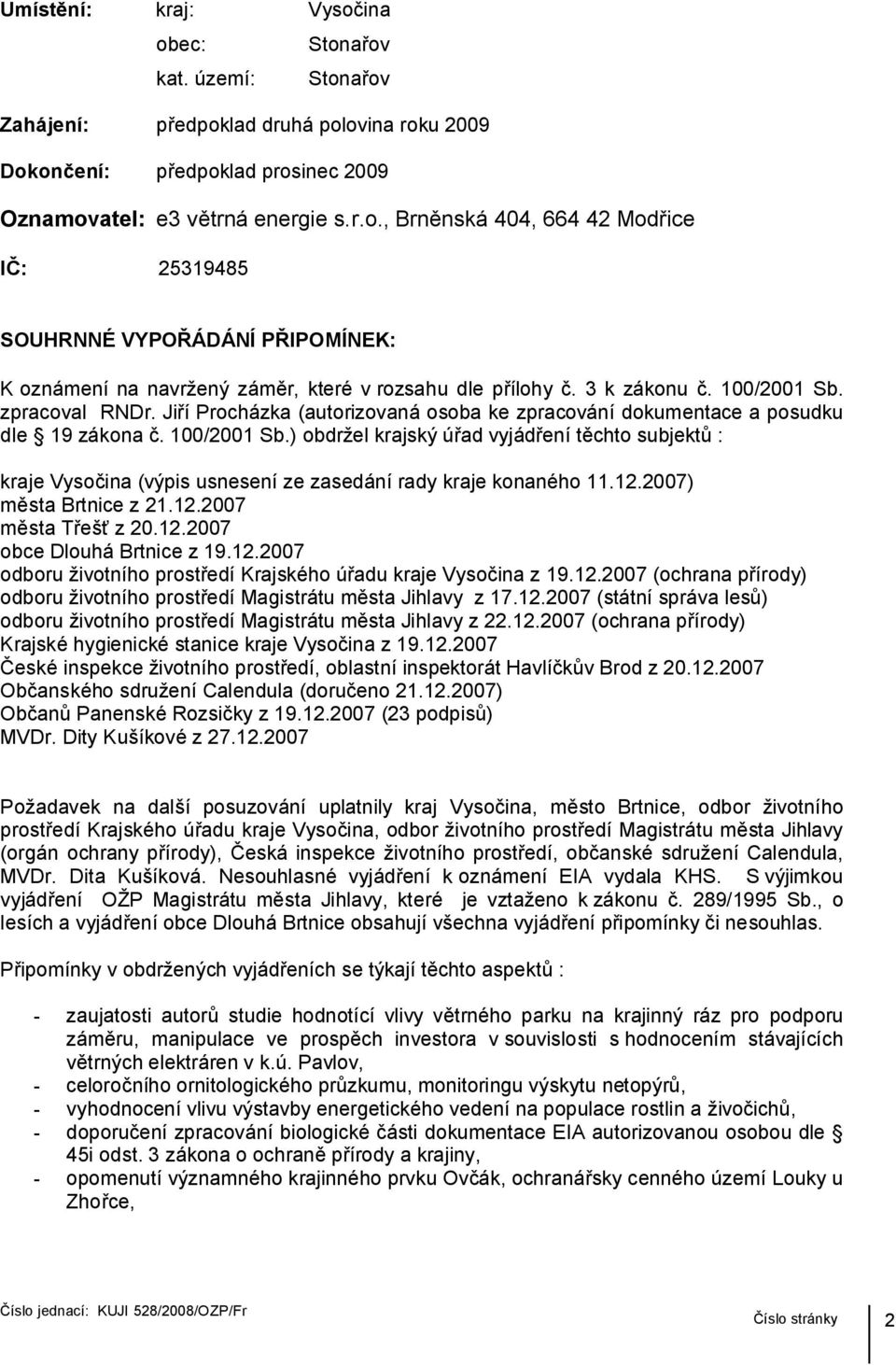 12.2007) města Brtnice z 21.12.2007 města Třešť z 20.12.2007 obce Dlouhá Brtnice z 19.12.2007 odboru životního prostředí Krajského úřadu kraje Vysočina z 19.12.2007 (ochrana přírody) odboru životního prostředí Magistrátu města Jihlavy z 17.