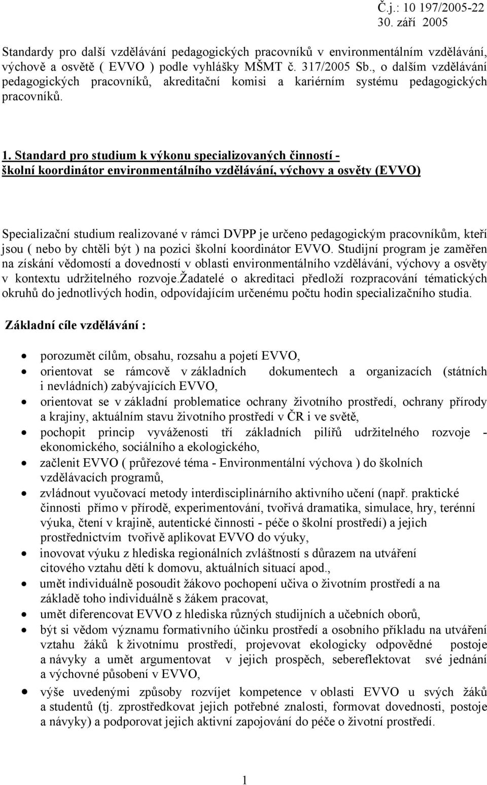 Standard pro studium k výkonu specializovaných činností - školní koordinátor environmentálního vzdělávání, výchovy a osvěty (EVVO) Specializační studium realizované v rámci DVPP je určeno
