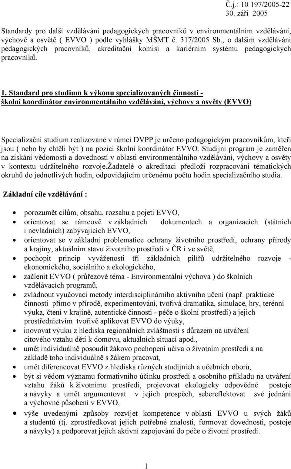 Standard pro studium k výkonu specializovaných činností - školní koordinátor environmentálního vzdělávání, výchovy a osvěty (EVVO) Specializační studium realizované v rámci DVPP je určeno