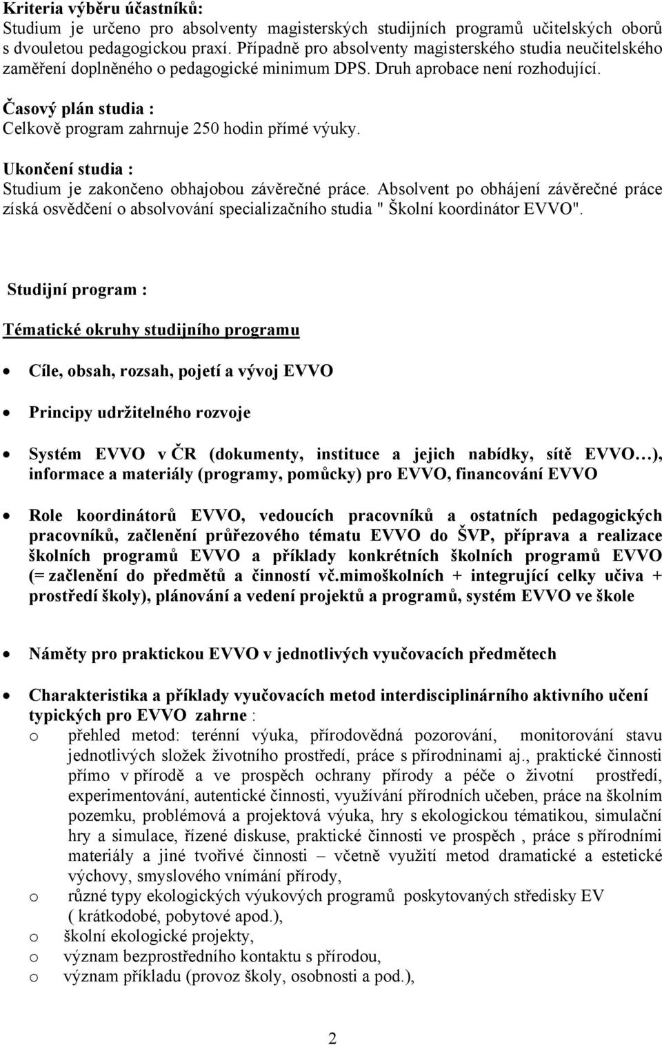 Časový plán studia : Celkově program zahrnuje 250 hodin přímé výuky. Ukončení studia : Studium je zakončeno obhajobou závěrečné práce.