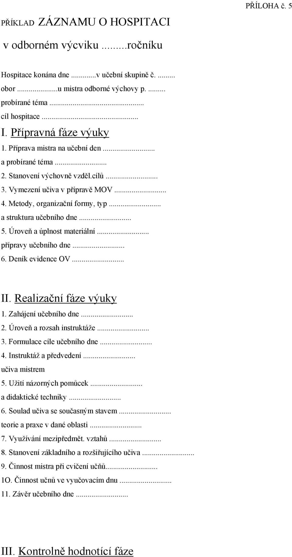 .. a struktura učebního dne... 5. Úroveň a úplnost materiální... přípravy učebního dne... 6. Deník evidence OV... II. Realizační fáze výuky 1. Zahájení učebního dne... 2. Úroveň a rozsah instruktáže.