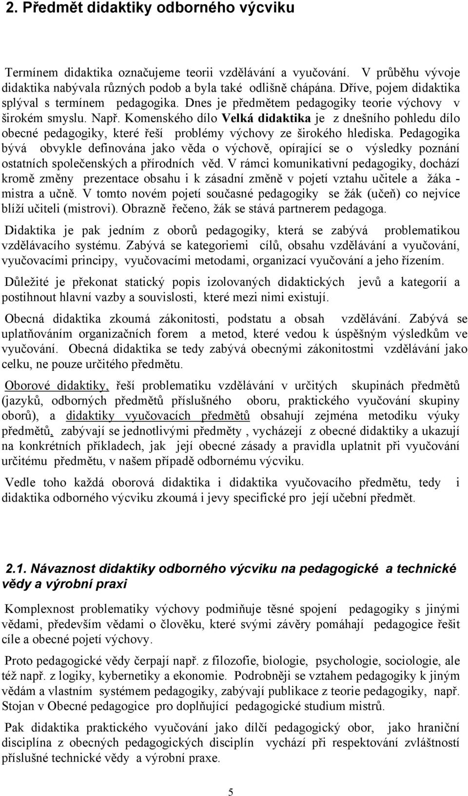 Komenského dílo Velká didaktika je z dnešního pohledu dílo obecné pedagogiky, které řeší problémy výchovy ze širokého hlediska.