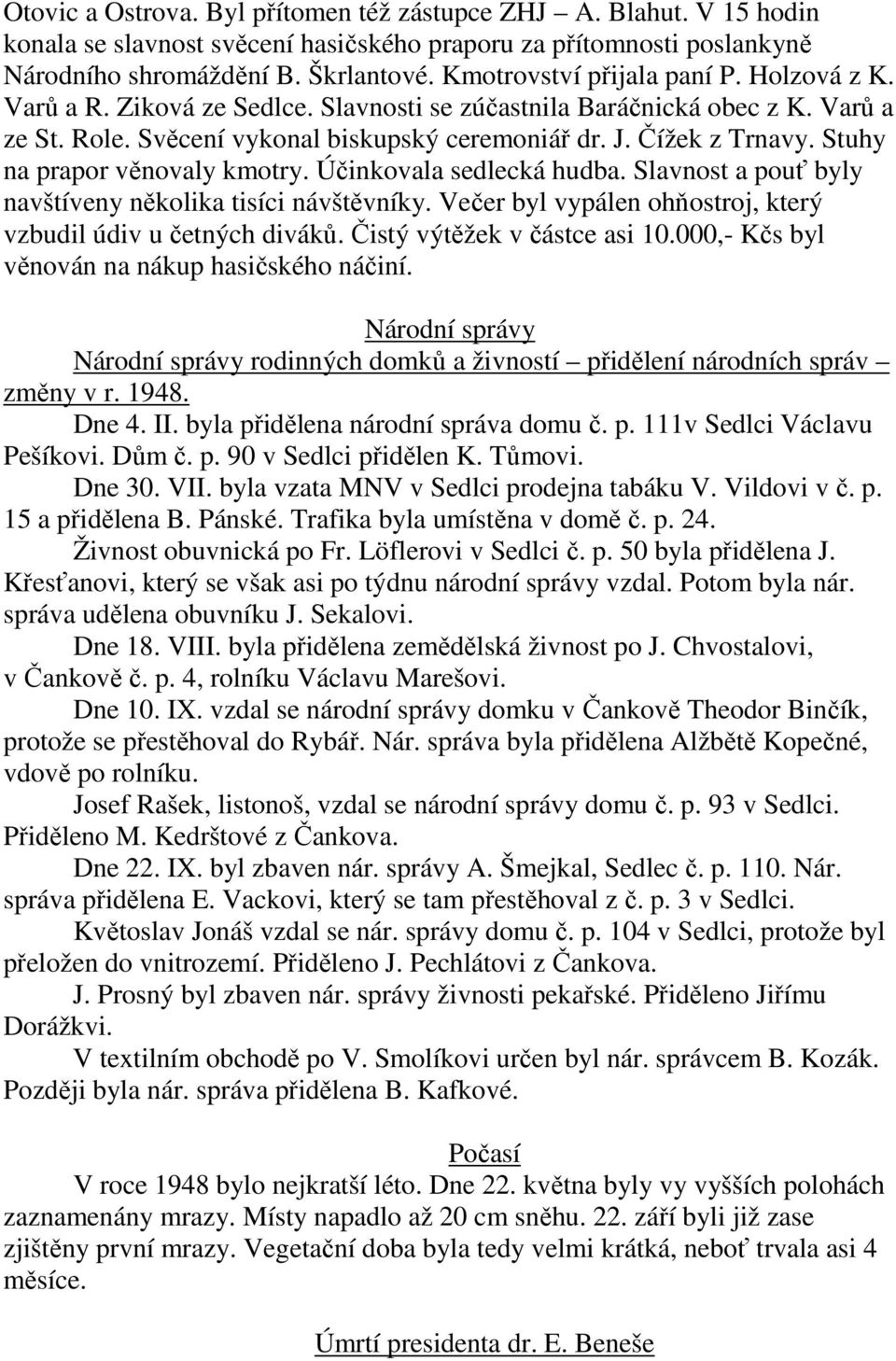 Stuhy na prapor věnovaly kmotry. Účinkovala sedlecká hudba. Slavnost a pouť byly navštíveny několika tisíci návštěvníky. Večer byl vypálen ohňostroj, který vzbudil údiv u četných diváků.