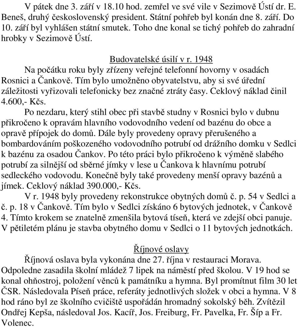 Tím bylo umožněno obyvatelstvu, aby si své úřední záležitosti vyřizovali telefonicky bez značné ztráty časy. Ceklový náklad činil 4.600,- Kčs.