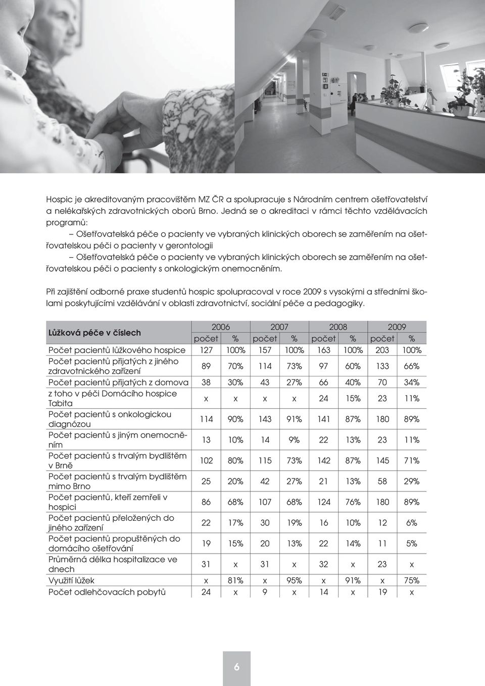 Ošetřovatelská péče o pacienty ve vybraných klinických oborech se zaměřením na ošetřovatelskou péči o pacienty s onkologickým onemocněním.