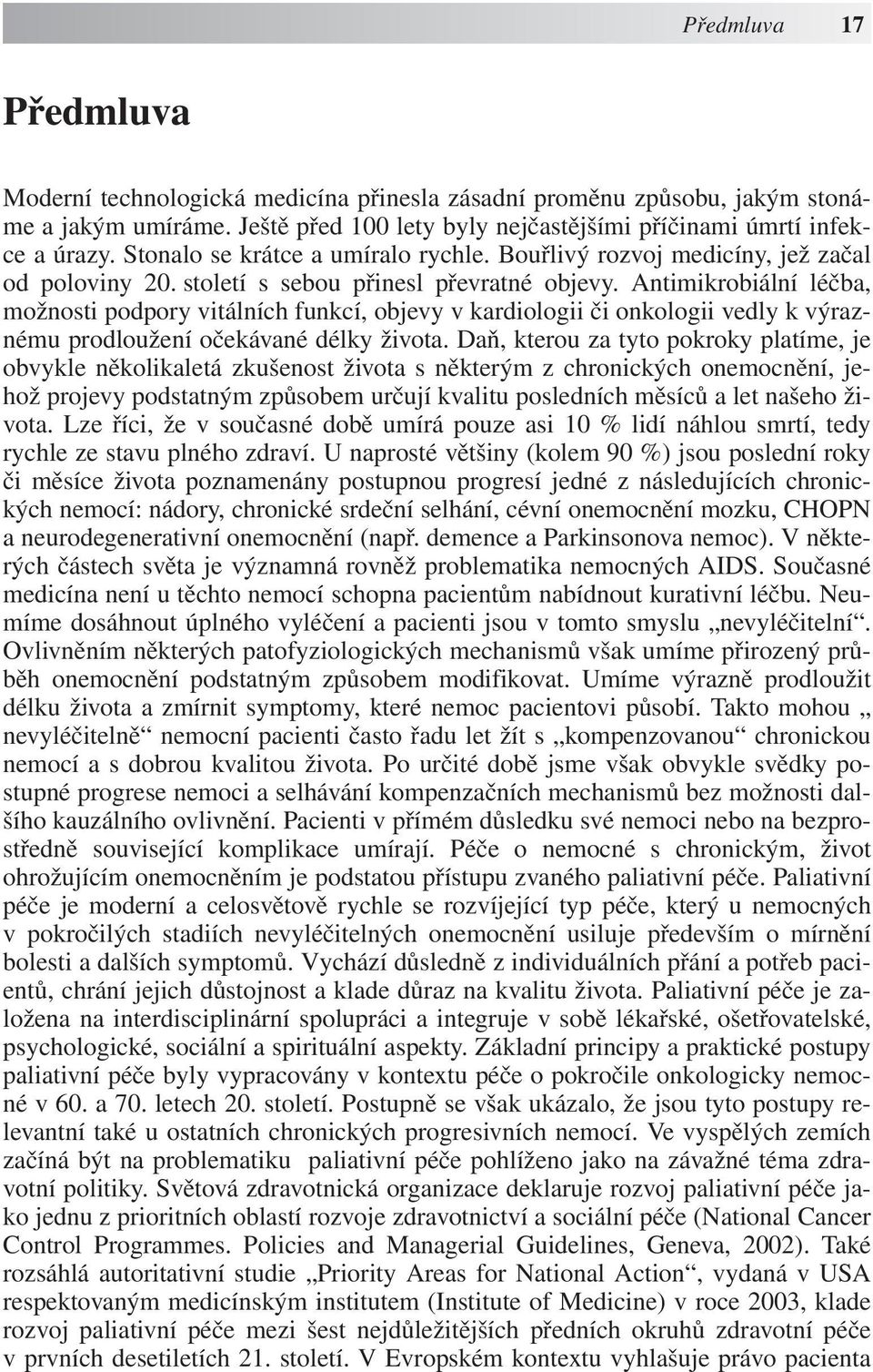 Antimikrobiální léčba, možnosti podpory vitálních funkcí, objevy v kardiologii či onkologii vedly k výraznému prodloužení očekávané délky života.