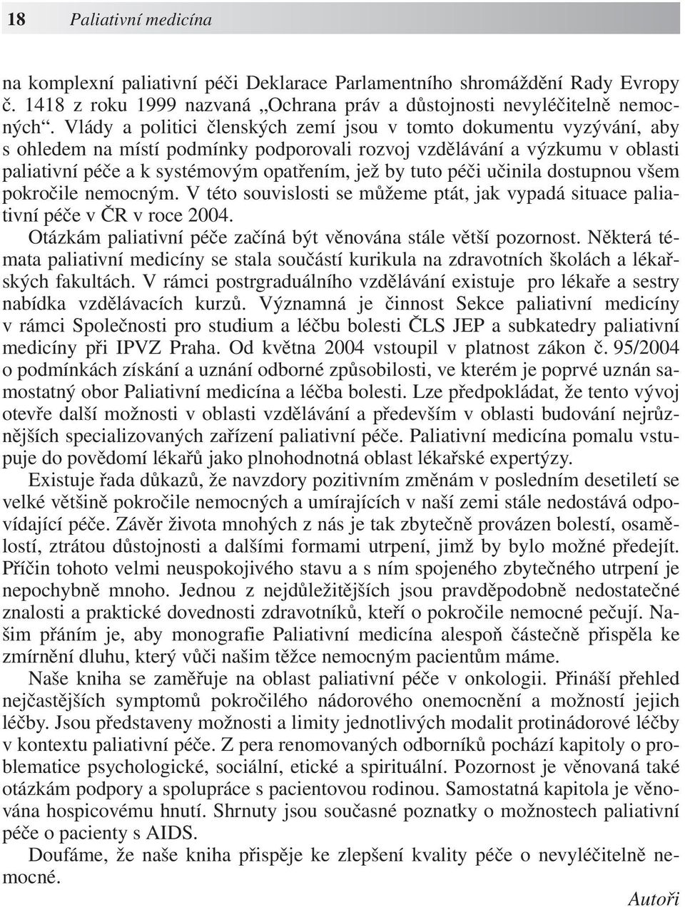 tuto péči učinila dostupnou všem pokročile nemocným. V této souvislosti se můžeme ptát, jak vypadá situace paliativní péče v ČR v roce 2004.