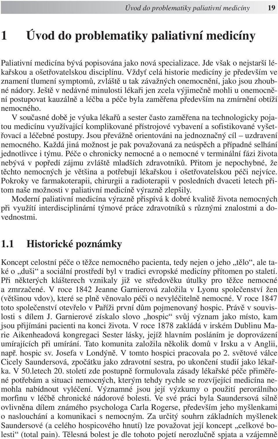 Ještě v nedávné minulosti lékaři jen zcela výjimečně mohli u onemocnění postupovat kauzálně a léčba a péče byla zaměřena především na zmírnění obtíží nemocného.