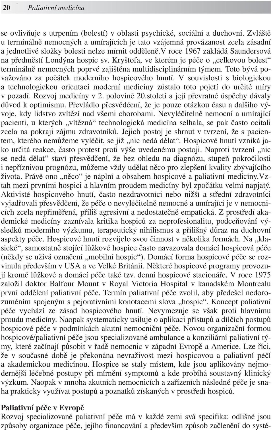 v roce 1967 zakládá Saundersová na předměstí Londýna hospic sv. Kryštofa, ve kterém je péče o celkovou bolest terminálně nemocných poprvé zajištěna multidisciplinárním týmem.