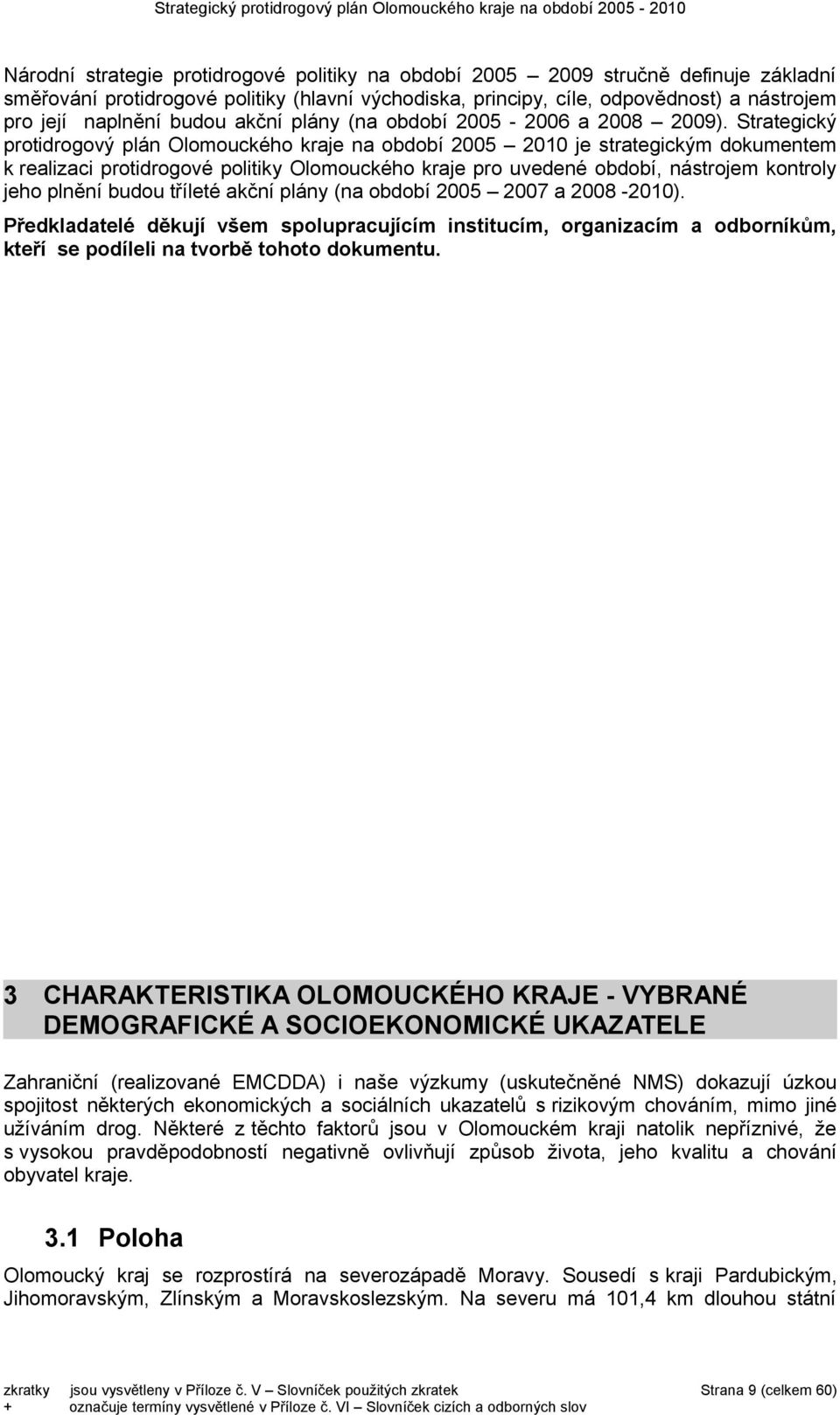 Strategický protidrogový plán Olomouckého kraje na období 2005 2010 je strategickým dokumentem k realizaci protidrogové politiky Olomouckého kraje pro uvedené období, nástrojem kontroly jeho plnění