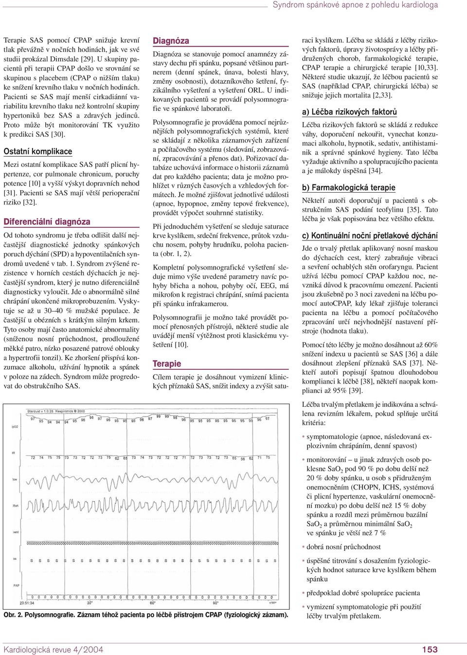 Pacienti se SAS mají menší cirkadiánní variabilitu krevního tlaku než kontrolní skupiny hypertoniků bez SAS a zdravých jedinců. Proto může být monitorování TK využito k predikci SAS [30].