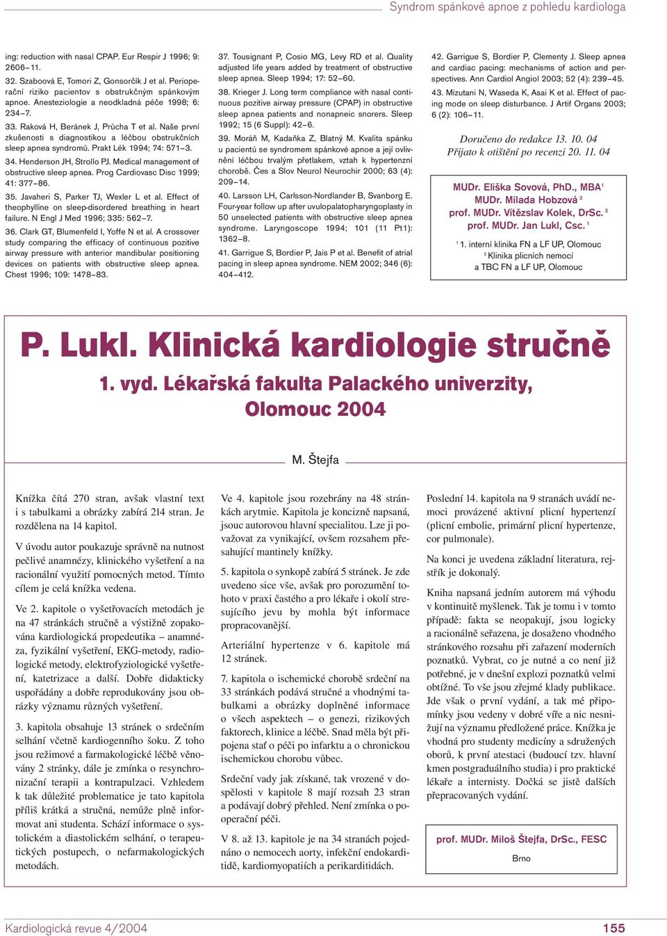 34. Henderson JH, Strollo PJ. Medical management of obstructive sleep apnea. Prog Cardiovasc Disc 1999; 41: 377 86. 35. Javaheri S, Parker TJ, Wexler L et al.