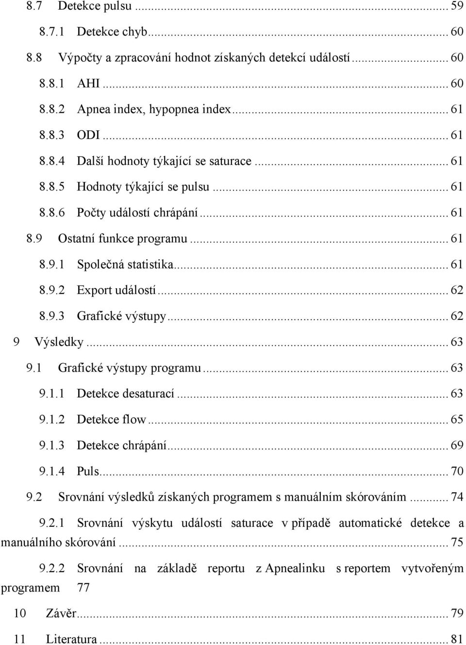 .. 62 9 Výsledky... 63 9.1 Grafické výstupy programu... 63 9.1.1 Detekce desaturací... 63 9.1.2 Detekce flow... 65 9.1.3 Detekce chrápání... 69 9.1.4 Puls... 7 9.
