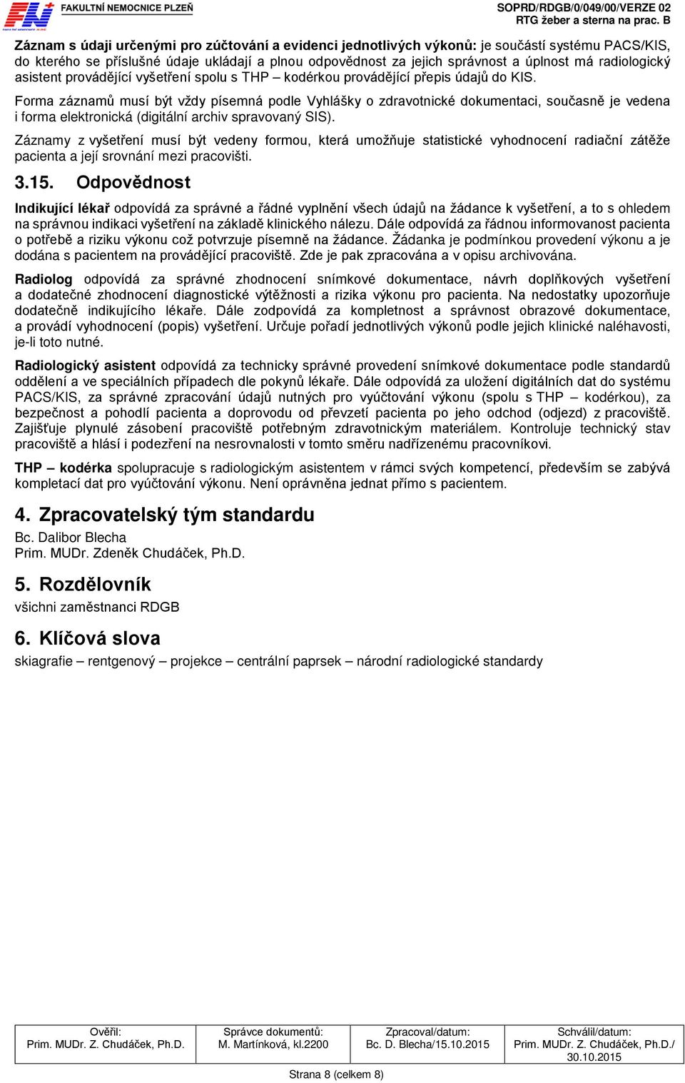 Forma záznamů musí být vždy písemná podle Vyhlášky o zdravotnické dokumentaci, současně je vedena i forma elektronická (digitální archiv spravovaný SIS).