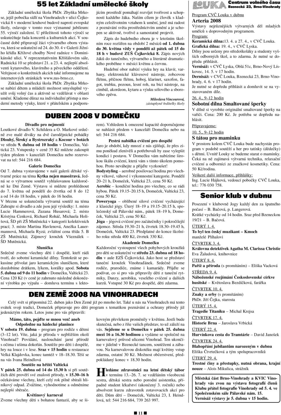 U p Ìleûitosti tohoto v roëì se uskuteëúuje ada koncert a kulturnìch akcì. V sou- ËasnÈ dobï p ipravujì û ci v tvarnèho oboru v stavu, kter se uskuteënì od 24. do 30.