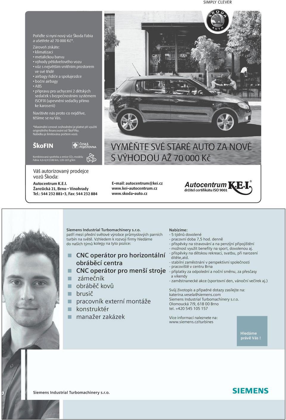 sedaček s bezpečnostním systémem ISOFIX (upevnění sedačky přímo ke karoserii) Navštivte nás proto co nejdříve, těšíme se na Vás.