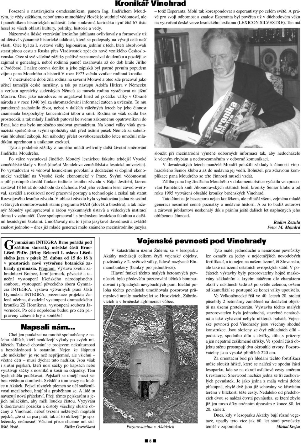 N zorovè a lidskè vyzr v nì letoönìho jubilanta ovlivúovaly a formovaly uû od dïtstvì v znamnè historickè ud losti, kterè se podepsaly na v voji celè naöì vlasti. Otec byl za I.