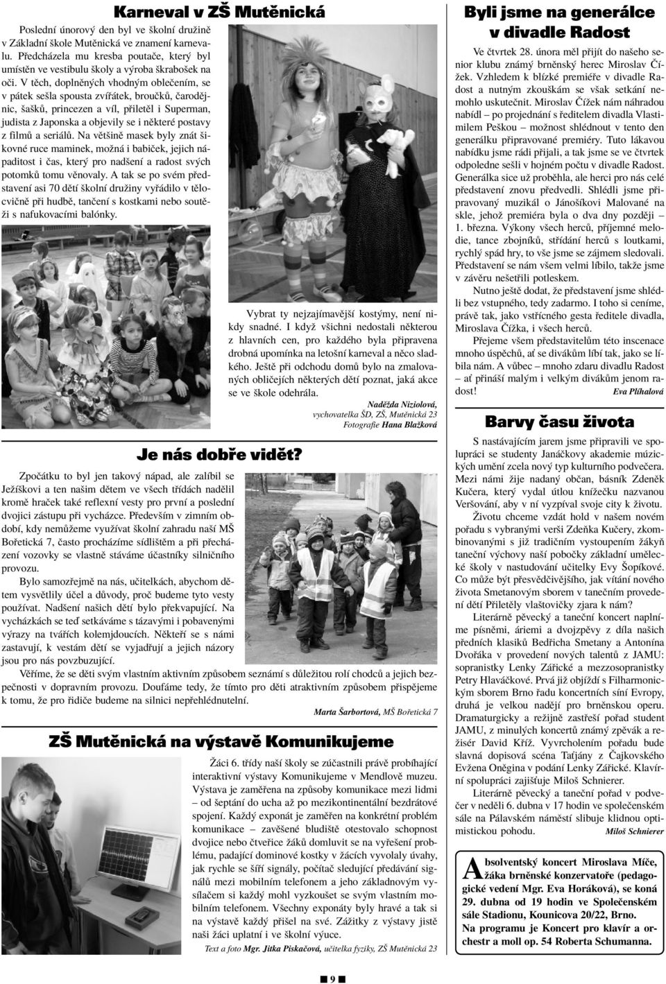 seri l. Na vïtöinï masek byly zn t öikovnè ruce maminek, moûn i babiëek, jejich n - paditost i Ëas, kter pro nadöenì a radost sv ch potomk tomu vïnovaly.