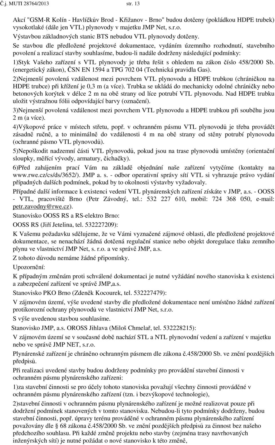 s VTL plynovody je třeba řešit s ohledem na zákon číslo 458/2000 Sb. (energetický zákon), ČSN EN 1594 a TPG 702 04 (Technická pravidla Gas).