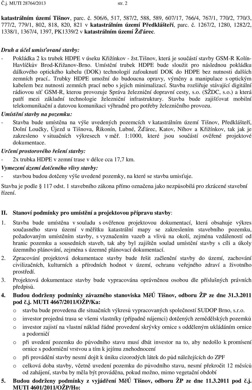 1267/2, 1280, 1282/2, 1338/1, 1367/4, 1397, PK1339/2 v katastrálním území Žďárec. Druh a účel umisťované stavby: - Pokládka 2 ks trubek HDPE v úseku Křižínkov - žst.