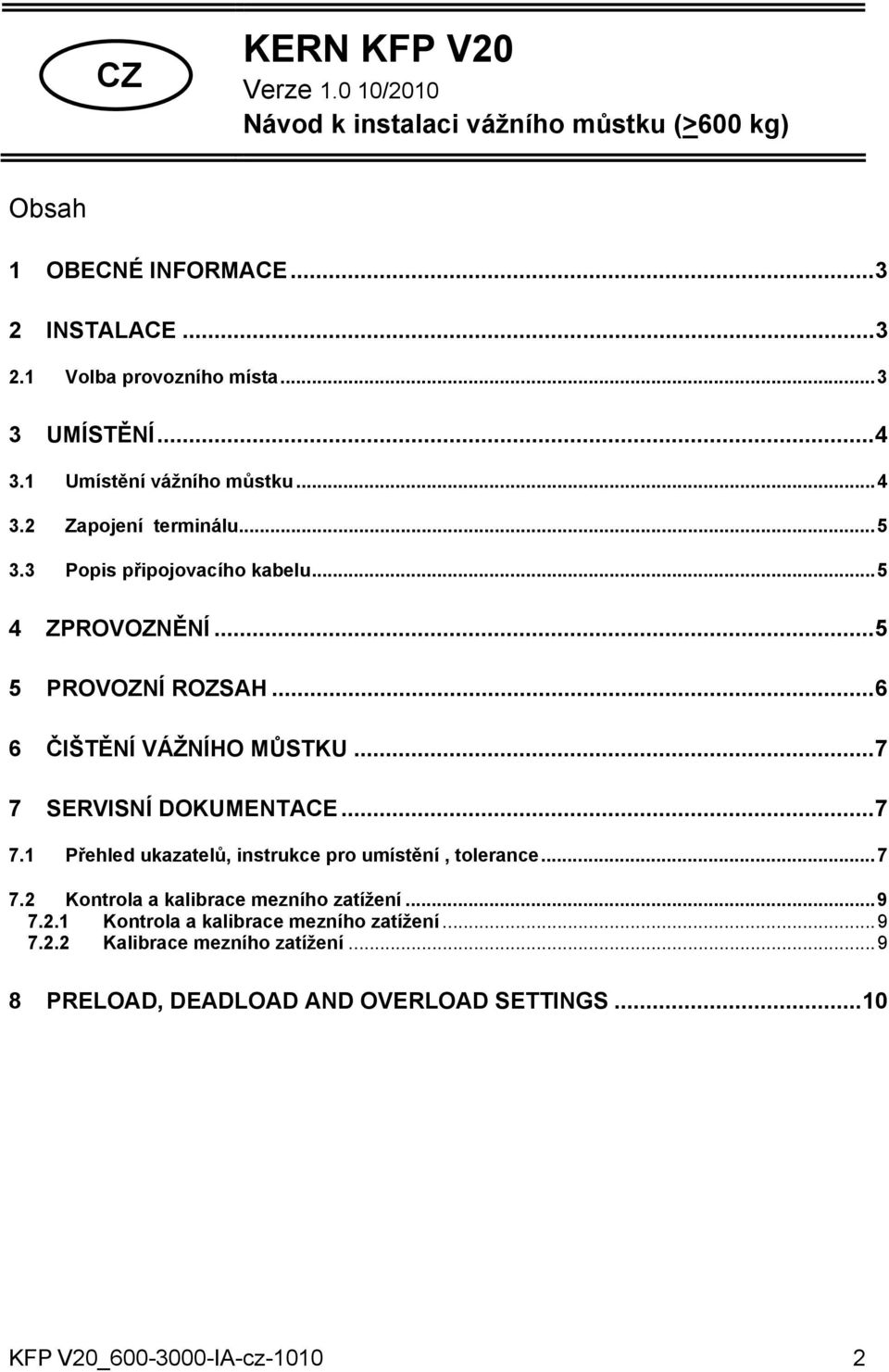 ..6 6 ČIŠTĚNÍ VÁŽNÍHO MŮSTKU...7 7 SERVISNÍ DOKUMENTACE...7 7.1 Přehled ukazatelů, instrukce pro umístění, tolerance...7 7.2 Kontrola a kalibrace mezního zatížení.