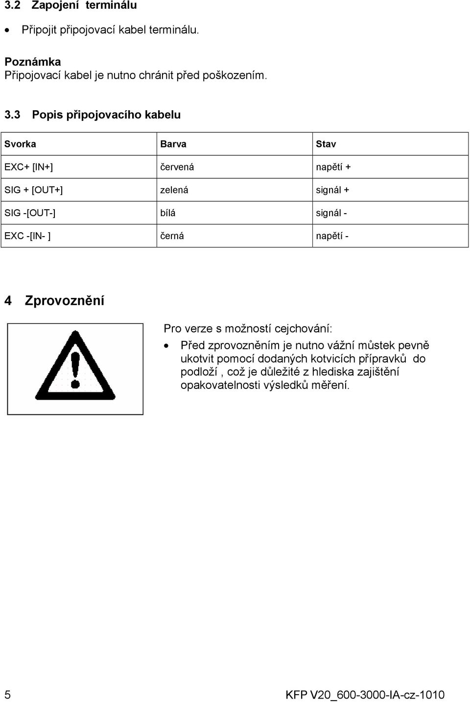 EXC -[IN- ] černá napětí - 4 Zprovoznění Pro verze s možností cejchování: Před zprovozněním je nutno vážní můstek pevně ukotvit