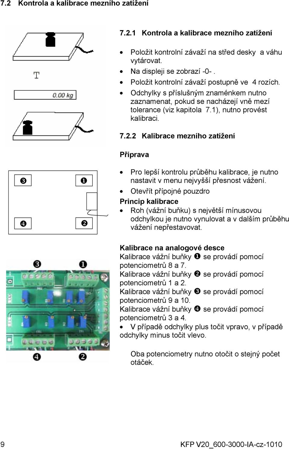 2 Kalibrace mezního zatížení Příprava Pro lepší kontrolu průběhu kalibrace, je nutno nastavit v menu nejvyšší přesnost vážení.